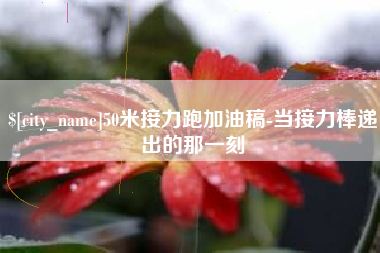 延安50米接力跑加油稿-当接力棒递出的那一刻